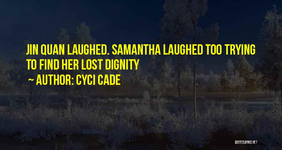 Cyci Cade Quotes: Jin Quan Laughed. Samantha Laughed Too Trying To Find Her Lost Dignity