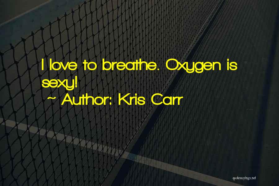 Kris Carr Quotes: I Love To Breathe. Oxygen Is Sexy!