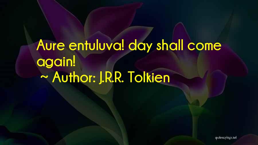 J.R.R. Tolkien Quotes: Aure Entuluva! Day Shall Come Again!