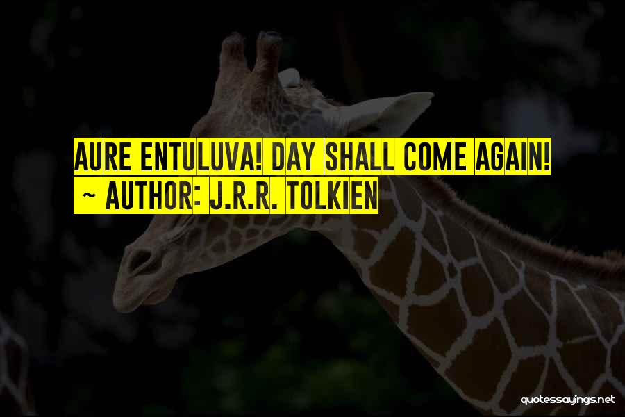 J.R.R. Tolkien Quotes: Aure Entuluva! Day Shall Come Again!