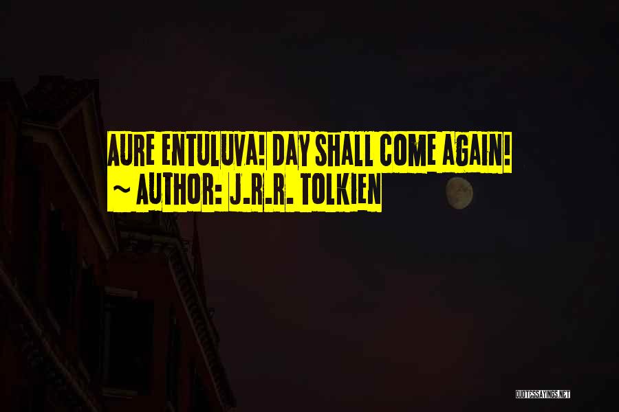 J.R.R. Tolkien Quotes: Aure Entuluva! Day Shall Come Again!