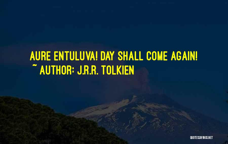 J.R.R. Tolkien Quotes: Aure Entuluva! Day Shall Come Again!