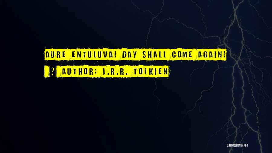 J.R.R. Tolkien Quotes: Aure Entuluva! Day Shall Come Again!