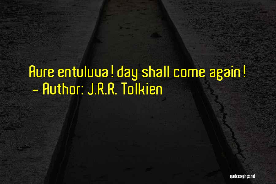 J.R.R. Tolkien Quotes: Aure Entuluva! Day Shall Come Again!