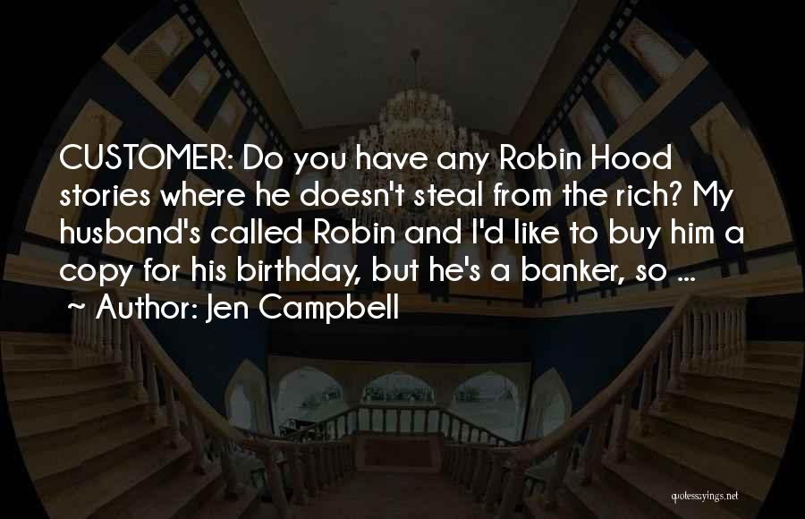 Jen Campbell Quotes: Customer: Do You Have Any Robin Hood Stories Where He Doesn't Steal From The Rich? My Husband's Called Robin And