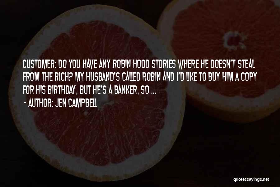 Jen Campbell Quotes: Customer: Do You Have Any Robin Hood Stories Where He Doesn't Steal From The Rich? My Husband's Called Robin And