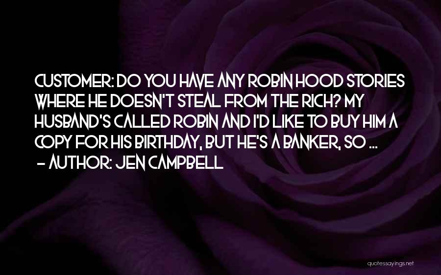 Jen Campbell Quotes: Customer: Do You Have Any Robin Hood Stories Where He Doesn't Steal From The Rich? My Husband's Called Robin And