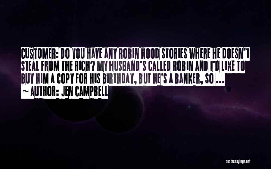 Jen Campbell Quotes: Customer: Do You Have Any Robin Hood Stories Where He Doesn't Steal From The Rich? My Husband's Called Robin And