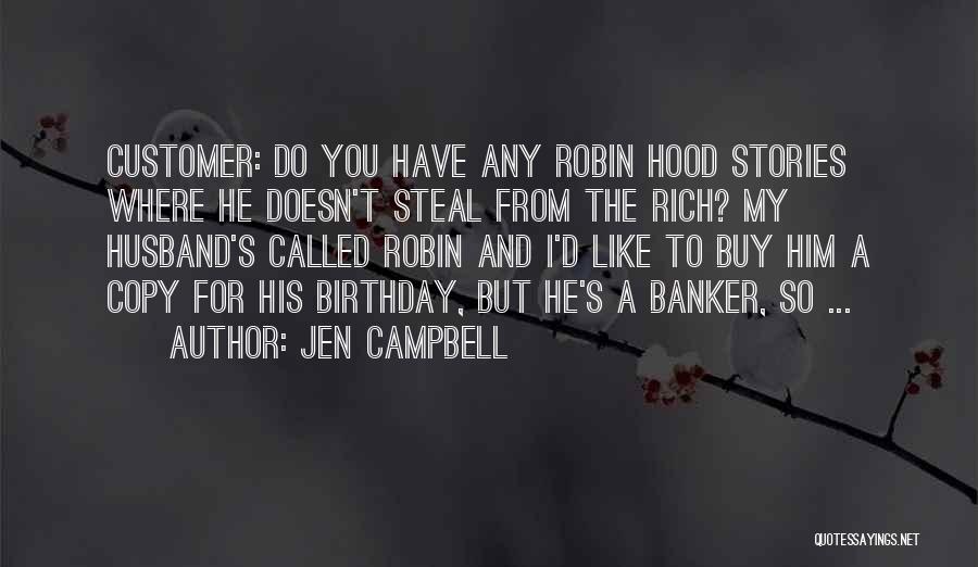 Jen Campbell Quotes: Customer: Do You Have Any Robin Hood Stories Where He Doesn't Steal From The Rich? My Husband's Called Robin And