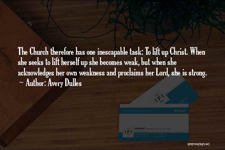 Avery Dulles Quotes: The Church Therefore Has One Inescapable Task: To Lift Up Christ. When She Seeks To Lift Herself Up She Becomes