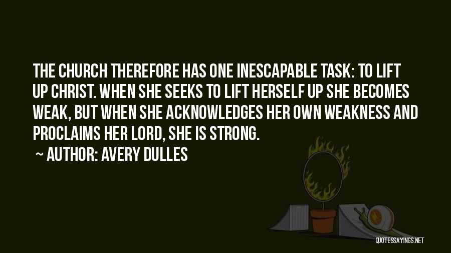 Avery Dulles Quotes: The Church Therefore Has One Inescapable Task: To Lift Up Christ. When She Seeks To Lift Herself Up She Becomes