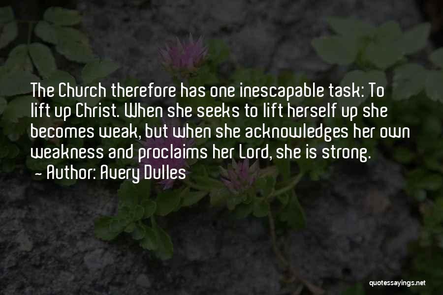 Avery Dulles Quotes: The Church Therefore Has One Inescapable Task: To Lift Up Christ. When She Seeks To Lift Herself Up She Becomes