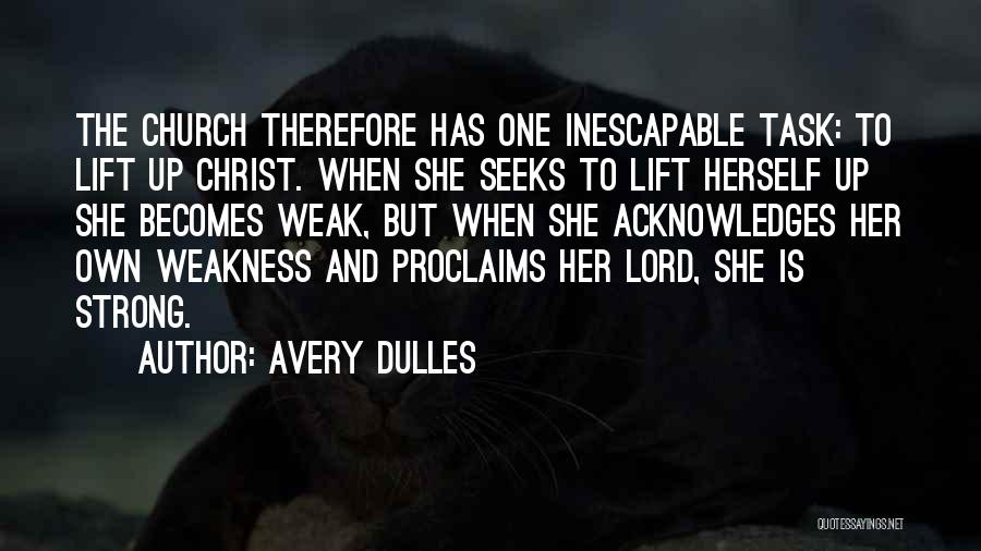 Avery Dulles Quotes: The Church Therefore Has One Inescapable Task: To Lift Up Christ. When She Seeks To Lift Herself Up She Becomes