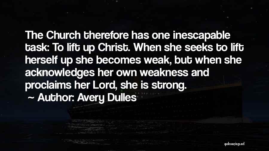 Avery Dulles Quotes: The Church Therefore Has One Inescapable Task: To Lift Up Christ. When She Seeks To Lift Herself Up She Becomes