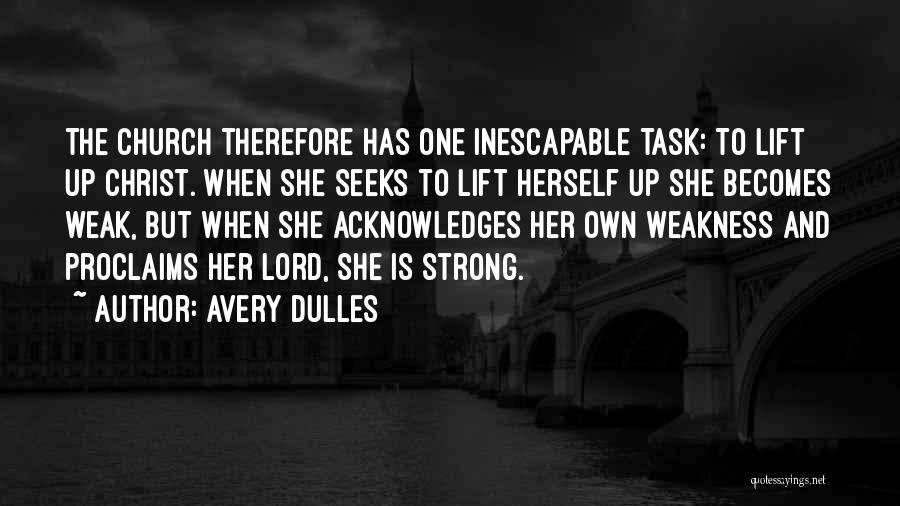 Avery Dulles Quotes: The Church Therefore Has One Inescapable Task: To Lift Up Christ. When She Seeks To Lift Herself Up She Becomes