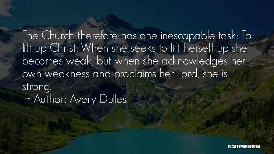 Avery Dulles Quotes: The Church Therefore Has One Inescapable Task: To Lift Up Christ. When She Seeks To Lift Herself Up She Becomes