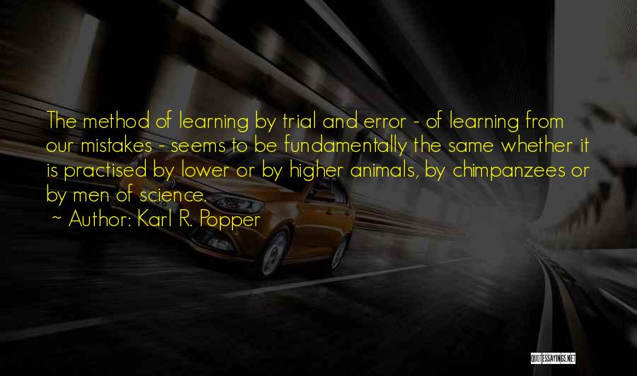 Karl R. Popper Quotes: The Method Of Learning By Trial And Error - Of Learning From Our Mistakes - Seems To Be Fundamentally The