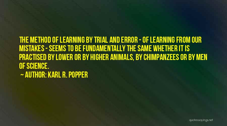 Karl R. Popper Quotes: The Method Of Learning By Trial And Error - Of Learning From Our Mistakes - Seems To Be Fundamentally The