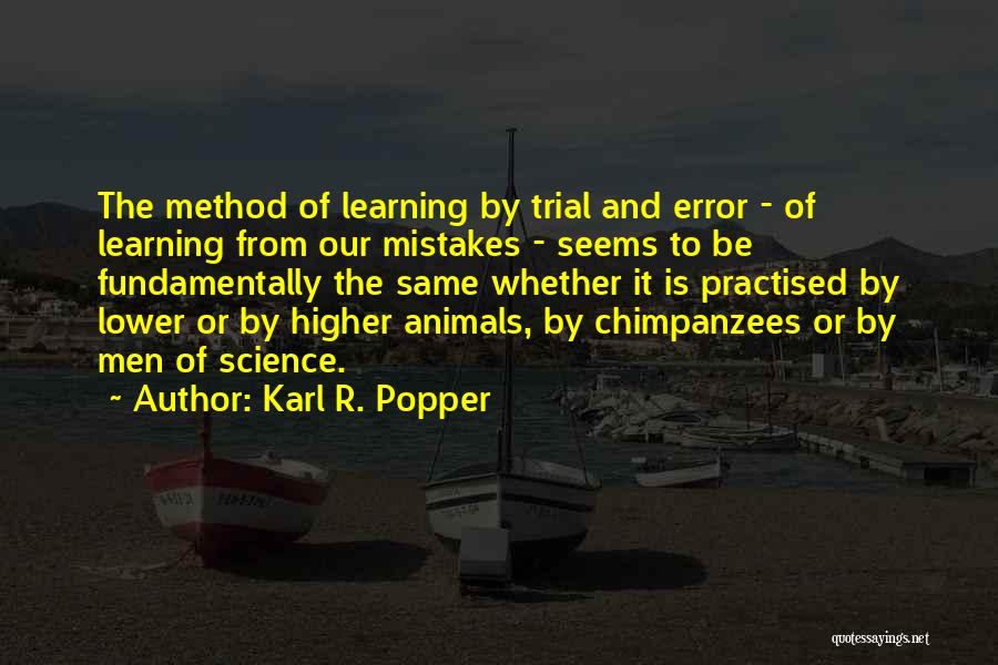 Karl R. Popper Quotes: The Method Of Learning By Trial And Error - Of Learning From Our Mistakes - Seems To Be Fundamentally The