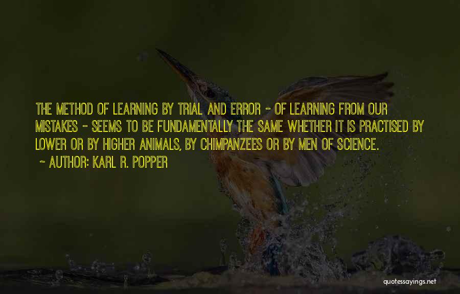 Karl R. Popper Quotes: The Method Of Learning By Trial And Error - Of Learning From Our Mistakes - Seems To Be Fundamentally The