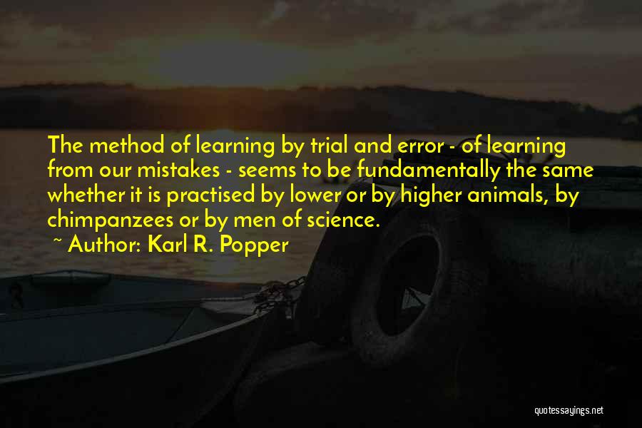 Karl R. Popper Quotes: The Method Of Learning By Trial And Error - Of Learning From Our Mistakes - Seems To Be Fundamentally The