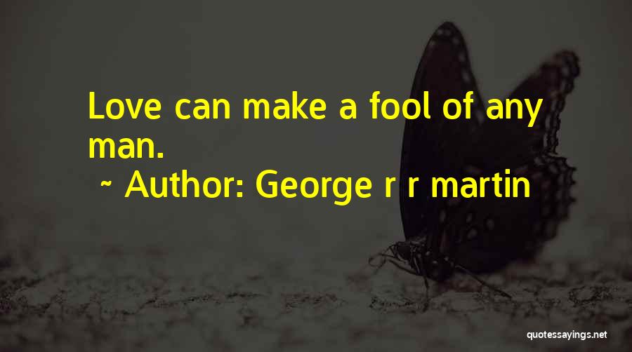 George R R Martin Quotes: Love Can Make A Fool Of Any Man.