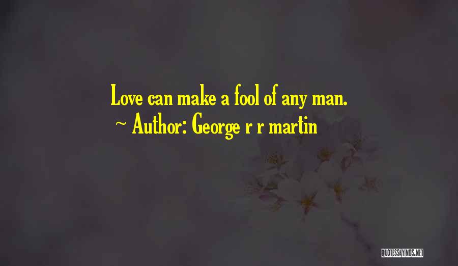 George R R Martin Quotes: Love Can Make A Fool Of Any Man.