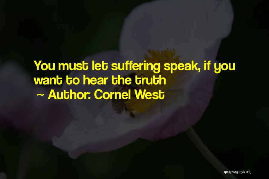 Cornel West Quotes: You Must Let Suffering Speak, If You Want To Hear The Truth