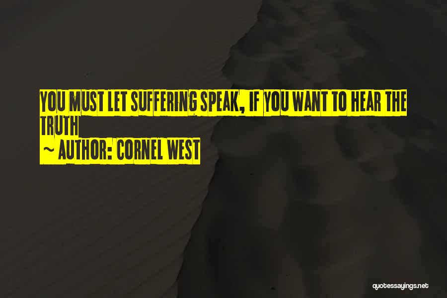 Cornel West Quotes: You Must Let Suffering Speak, If You Want To Hear The Truth