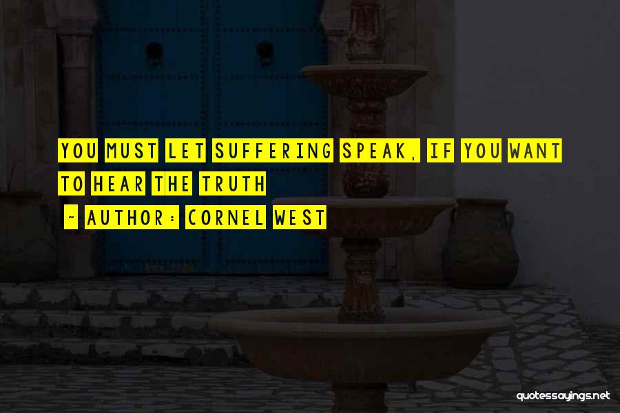 Cornel West Quotes: You Must Let Suffering Speak, If You Want To Hear The Truth