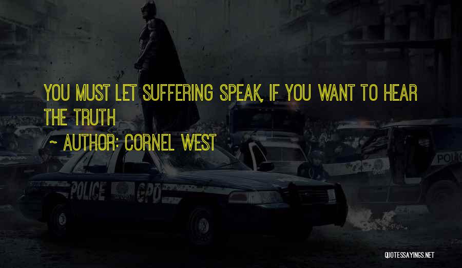 Cornel West Quotes: You Must Let Suffering Speak, If You Want To Hear The Truth