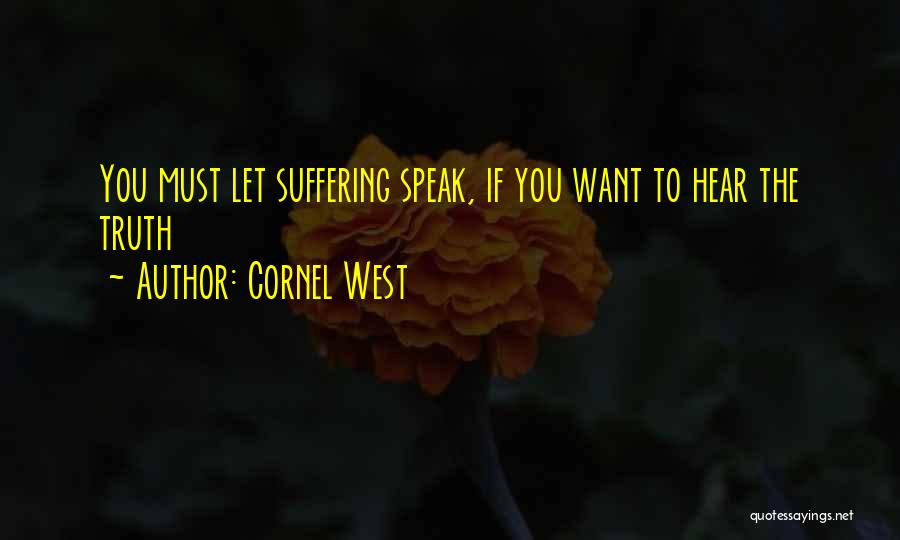 Cornel West Quotes: You Must Let Suffering Speak, If You Want To Hear The Truth