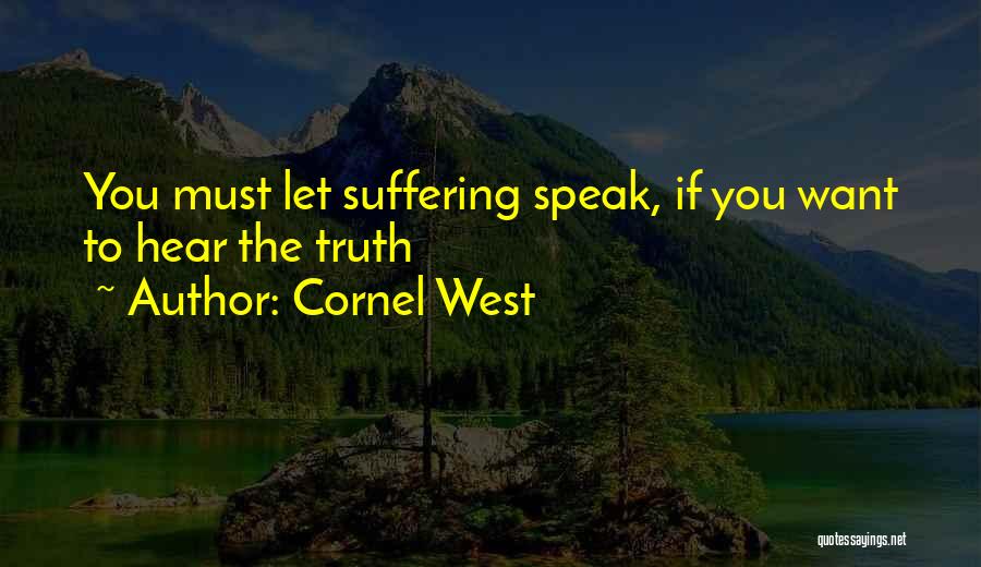 Cornel West Quotes: You Must Let Suffering Speak, If You Want To Hear The Truth