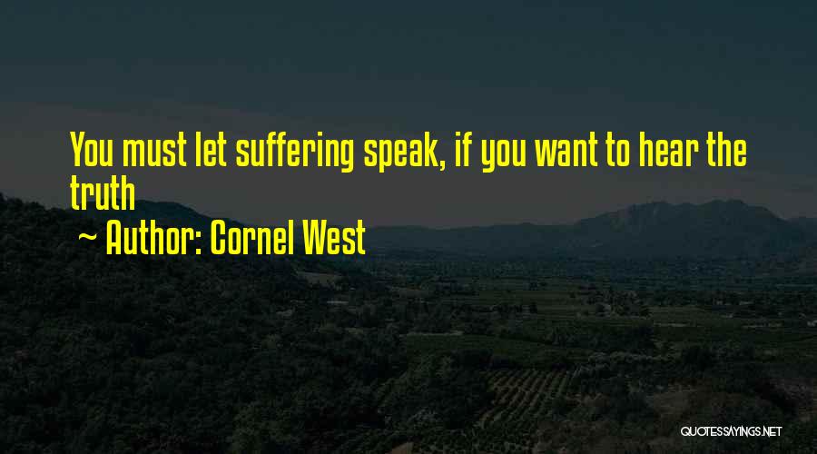 Cornel West Quotes: You Must Let Suffering Speak, If You Want To Hear The Truth