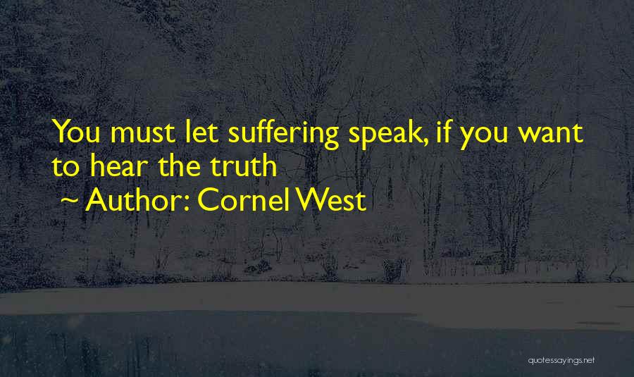 Cornel West Quotes: You Must Let Suffering Speak, If You Want To Hear The Truth