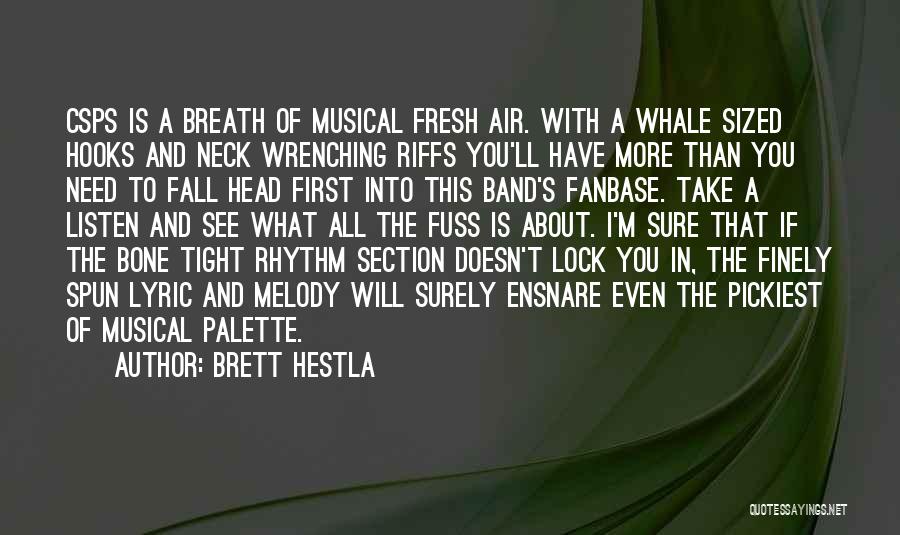 Brett Hestla Quotes: Csps Is A Breath Of Musical Fresh Air. With A Whale Sized Hooks And Neck Wrenching Riffs You'll Have More