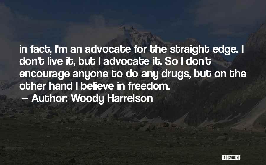 Woody Harrelson Quotes: In Fact, I'm An Advocate For The Straight Edge. I Don't Live It, But I Advocate It. So I Don't