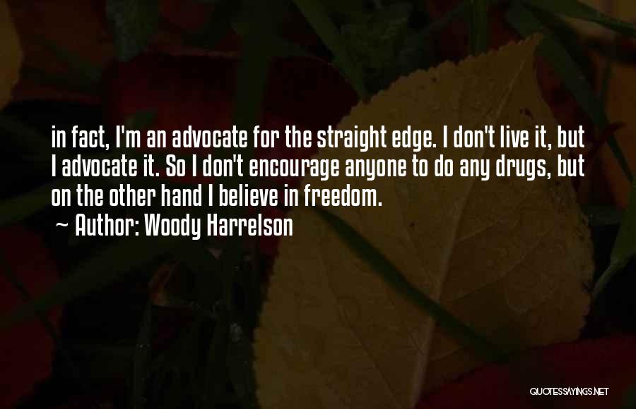 Woody Harrelson Quotes: In Fact, I'm An Advocate For The Straight Edge. I Don't Live It, But I Advocate It. So I Don't