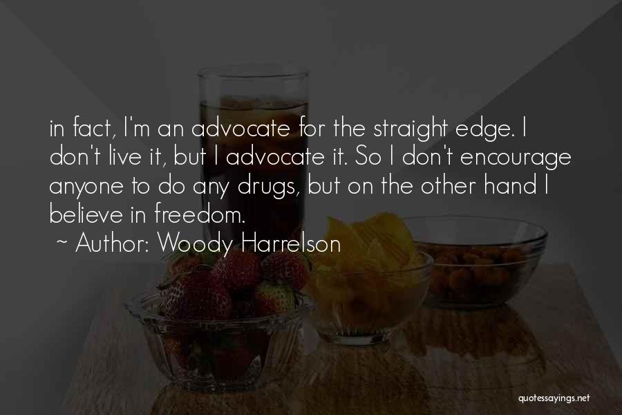 Woody Harrelson Quotes: In Fact, I'm An Advocate For The Straight Edge. I Don't Live It, But I Advocate It. So I Don't