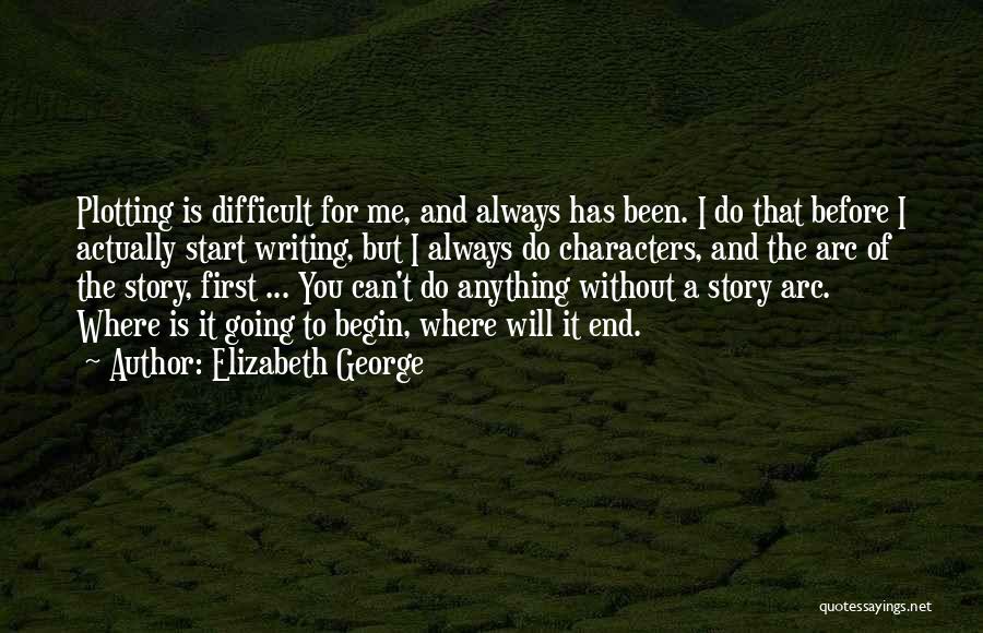 Elizabeth George Quotes: Plotting Is Difficult For Me, And Always Has Been. I Do That Before I Actually Start Writing, But I Always
