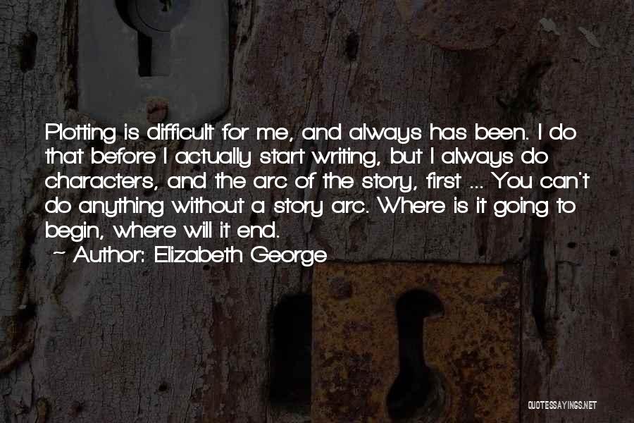 Elizabeth George Quotes: Plotting Is Difficult For Me, And Always Has Been. I Do That Before I Actually Start Writing, But I Always
