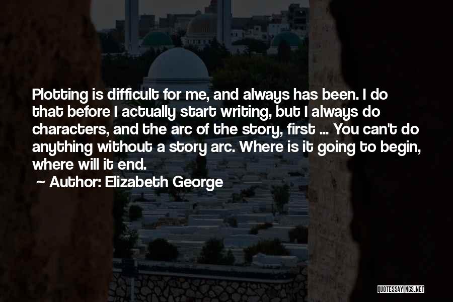 Elizabeth George Quotes: Plotting Is Difficult For Me, And Always Has Been. I Do That Before I Actually Start Writing, But I Always