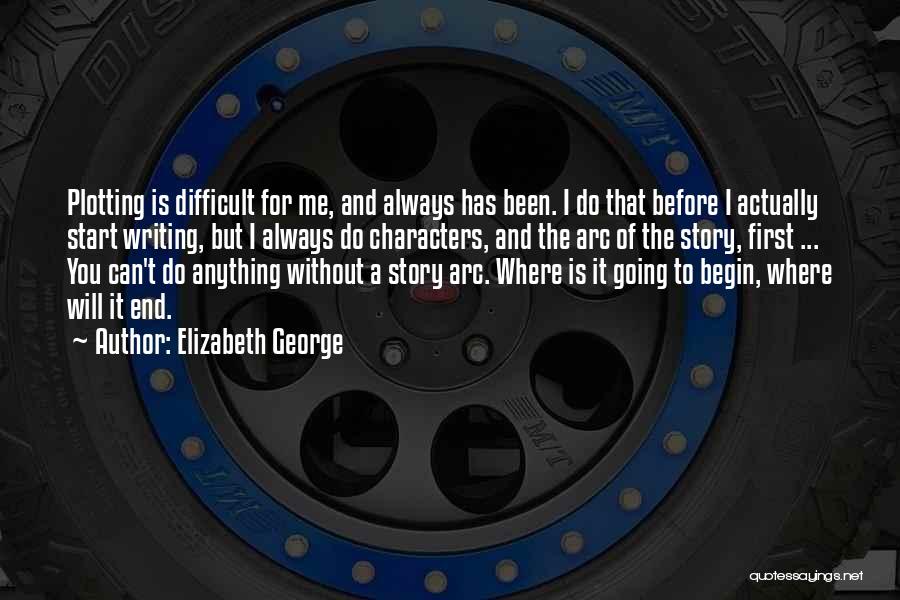 Elizabeth George Quotes: Plotting Is Difficult For Me, And Always Has Been. I Do That Before I Actually Start Writing, But I Always