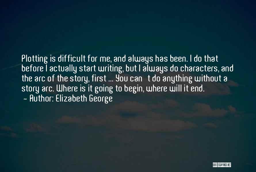 Elizabeth George Quotes: Plotting Is Difficult For Me, And Always Has Been. I Do That Before I Actually Start Writing, But I Always