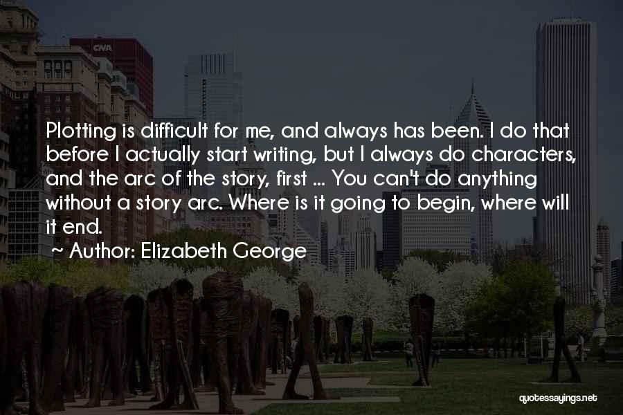 Elizabeth George Quotes: Plotting Is Difficult For Me, And Always Has Been. I Do That Before I Actually Start Writing, But I Always