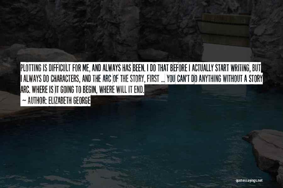 Elizabeth George Quotes: Plotting Is Difficult For Me, And Always Has Been. I Do That Before I Actually Start Writing, But I Always