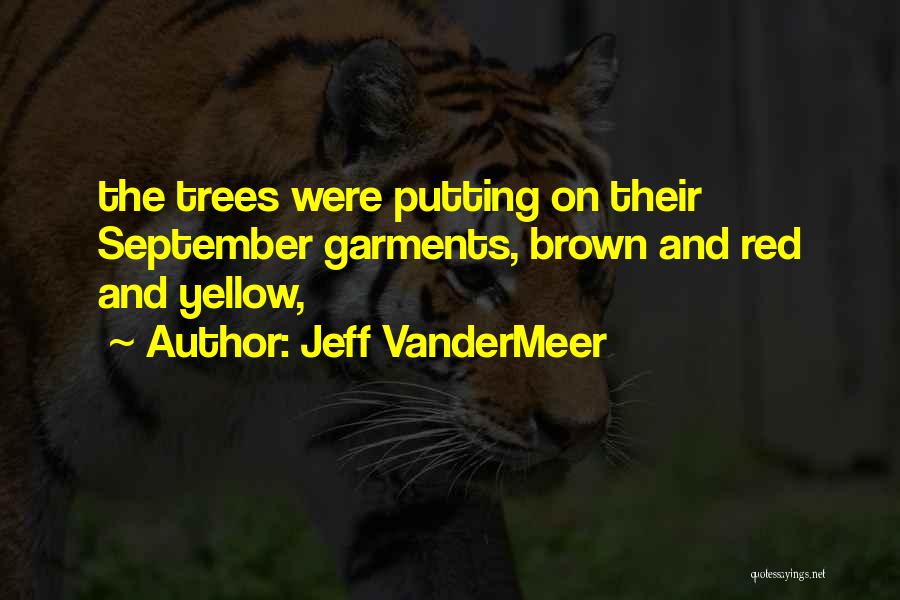 Jeff VanderMeer Quotes: The Trees Were Putting On Their September Garments, Brown And Red And Yellow,