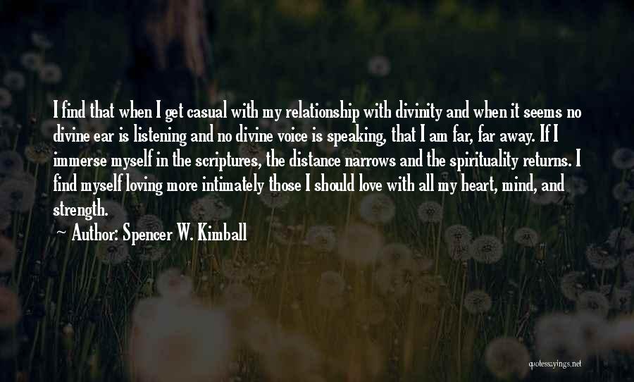 Spencer W. Kimball Quotes: I Find That When I Get Casual With My Relationship With Divinity And When It Seems No Divine Ear Is