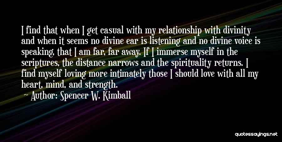 Spencer W. Kimball Quotes: I Find That When I Get Casual With My Relationship With Divinity And When It Seems No Divine Ear Is