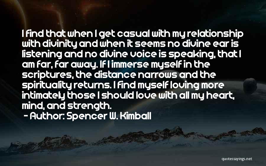 Spencer W. Kimball Quotes: I Find That When I Get Casual With My Relationship With Divinity And When It Seems No Divine Ear Is